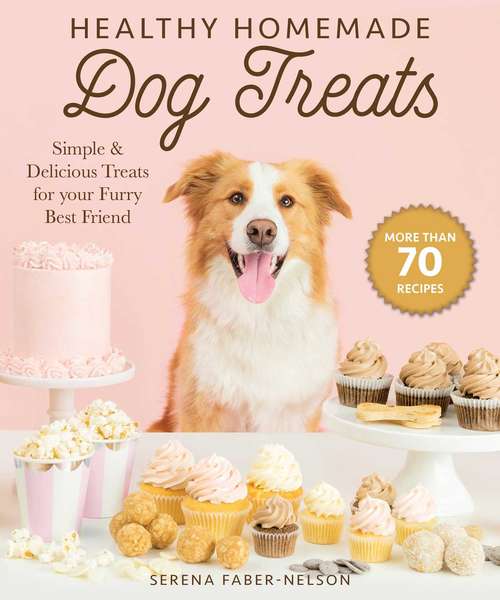 Book cover of Healthy Homemade Dog Treats: More than 70 Simple & Delicious Treats for Your Furry Best Friend