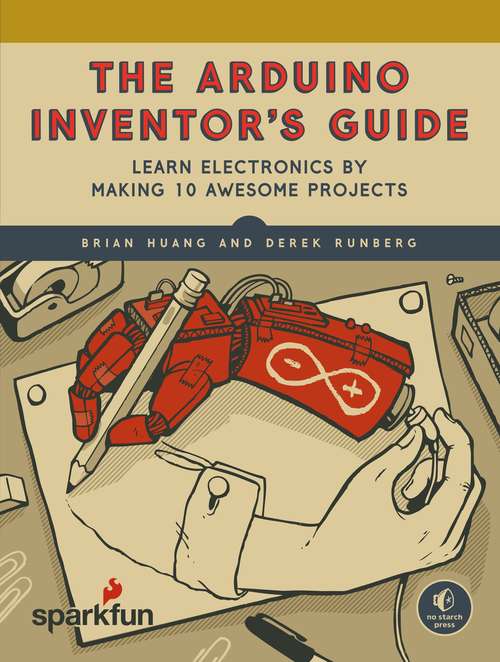 Book cover of The Arduino Inventor's Guide: Learn Electronics by Making 10 Awesome Projects