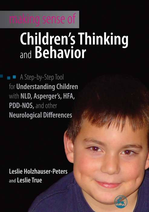 Book cover of Making Sense of Children's Thinking and Behavior: A Step-by-Step Tool for Understanding Children with NLD, Asperger's, HFA, PDD-NOS, and other Neurological Differences