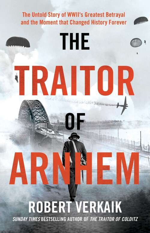 Book cover of The Traitor of Arnhem: The Untold Story of WWII's Greatest Betrayal and the Moment that Changed History Forever