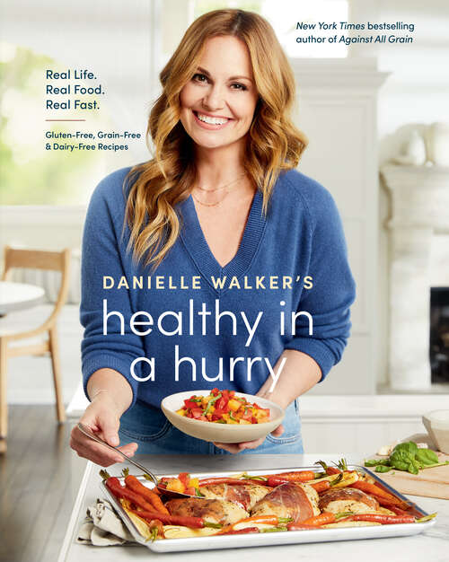 Book cover of Danielle Walker's Healthy in a Hurry: Real Life. Real Food. Real Fast. [A Gluten-Free, Grain-Free & Dairy-Free Cookbook]