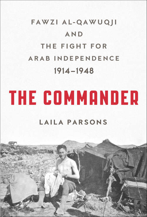 Book cover of The Commander: Fawzi al-Qawuqji and the Fight for Arab Independence, 1914–1948