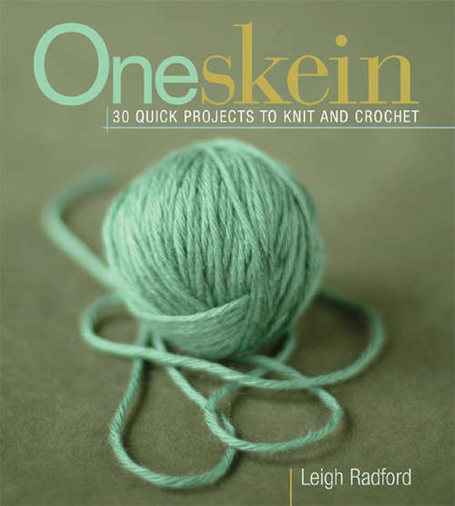One Skein: 30 Quick Projects To Knit Or Crochet