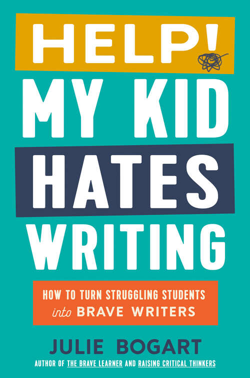 Book cover of Help! My Kid Hates Writing: How to Turn Struggling Students into Brave Writers