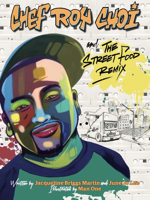 Book cover of Chef Roy Choi and the Street Food Remix, First Edition (Food Heroes Ser.)