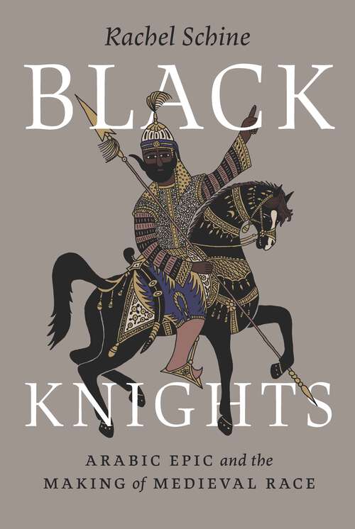 Book cover of Black Knights: Arabic Epic and the Making of Medieval Race
