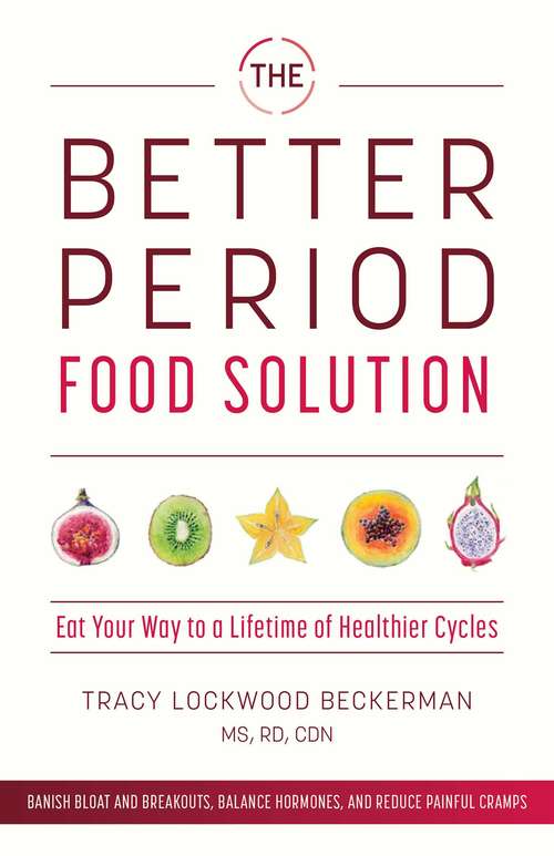 Book cover of The Better Period Food Solution: Eat Your Way to a Lifetime of Healthier Cycles