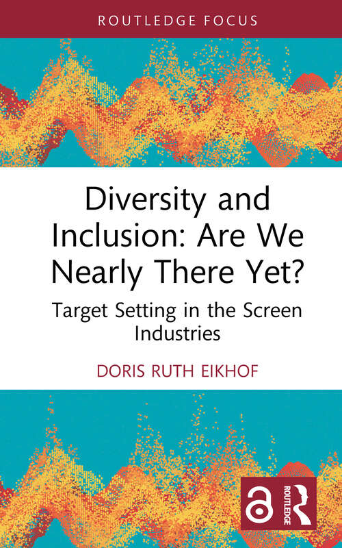 Book cover of Diversity and Inclusion: Target Setting in the Screen Industries (Routledge Research in the Creative and Cultural Industries)