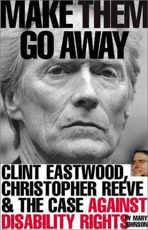 Make Them Go Away: Clint Eastwood, Christopher Reeve and the Case Against Disability Rights