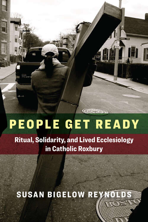 Book cover of People Get Ready: Ritual, Solidarity, and Lived Ecclesiology in Catholic Roxbury (1) (Catholic Practice in the Americas)