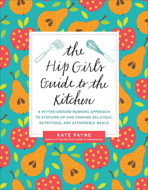 Book cover of The Hip Girl's Guide to the Kitchen: A Hit-the-Ground Running Approach to Stocking Up and Cooking Delicious, Nutritious, and Affordable Meals