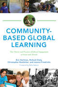Community-Based Global Learning: The Theory and Practice of Ethical Engagement at Home and Abroad