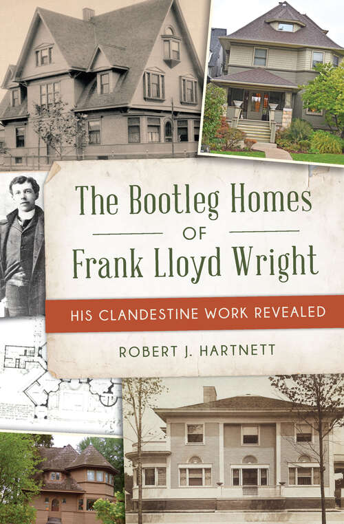 Book cover of Bootleg Homes of Frank Lloyd Wright, The: His Clandestine Work Revealed (Landmarks)