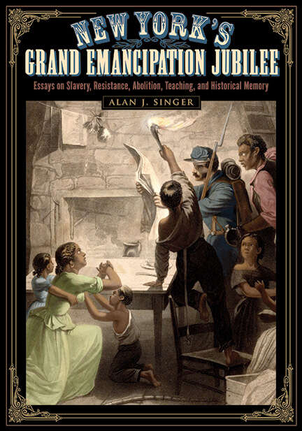 Book cover of New York's Grand Emancipation Jubilee: Essays on Slavery, Resistance, Abolition, Teaching, and Historical Memory