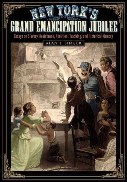 Book cover of New York's Grand Emancipation Jubilee: Essays on Slavery, Resistance, Abolition, Teaching, and Historical Memory