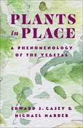 Plants in Place: A Phenomenology of the Vegetal (Critical Life Studies)