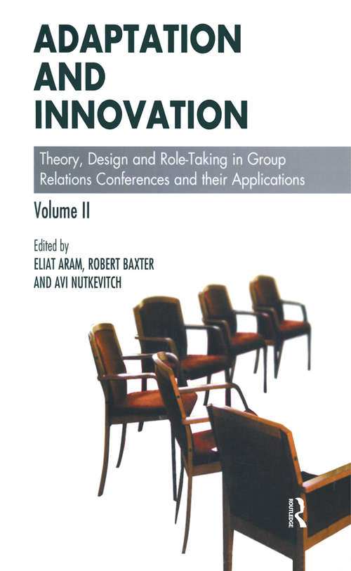Adaptation and Innovation: Theory, Design and Role-Taking in Group Relations Conferences and their Applications (The Group Relations Conferences Series)