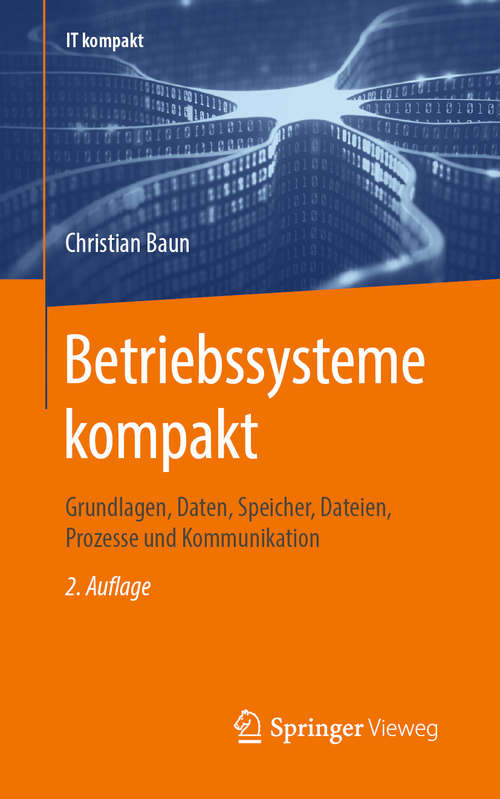 Book cover of Betriebssysteme kompakt: Grundlagen, Daten, Speicher, Dateien, Prozesse und Kommunikation (2. Aufl. 2020) (IT kompakt)
