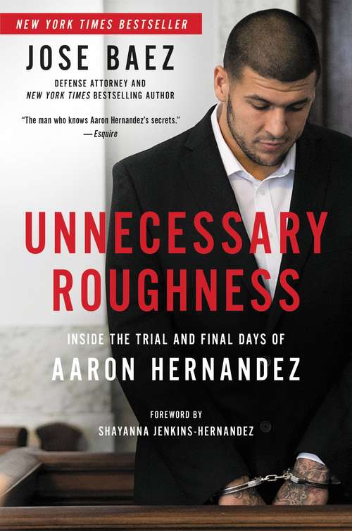Unnecessary Roughness: Inside the Trial and Final Days of Aaron Hernandez