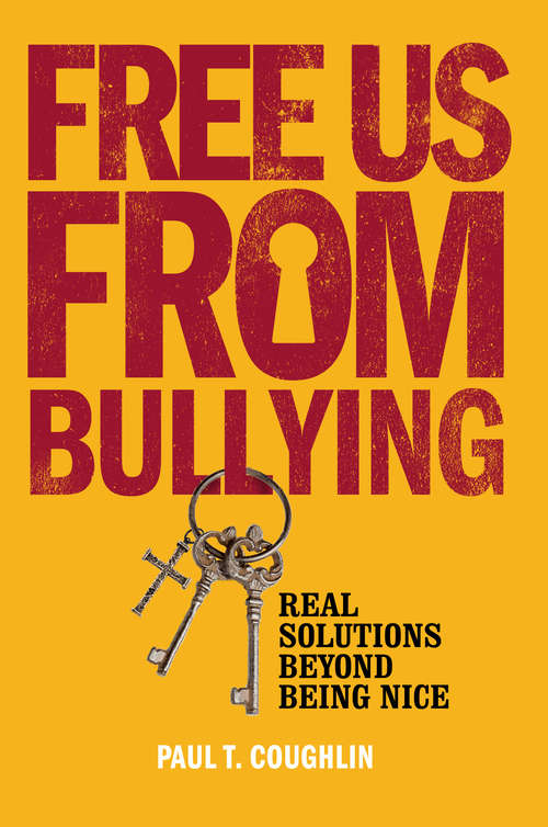 Book cover of Free Us from Bullying: Real Solutions beyond Being Nice