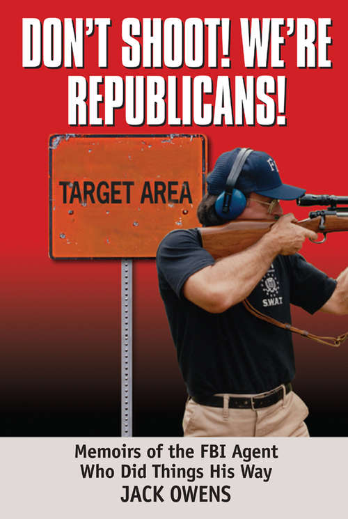 Book cover of Don't Shoot! We're Republicans!: Memoirs of the FBI Agent Who Did Things His Way