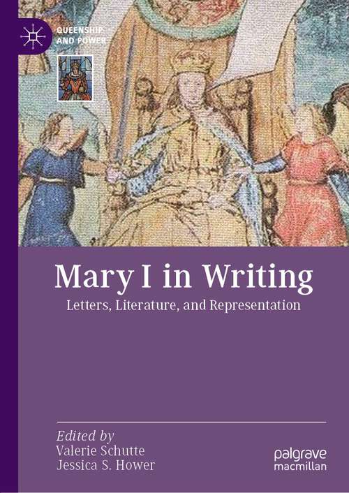 Mary I in Writing: Letters, Literature, and Representation (Queenship and Power)