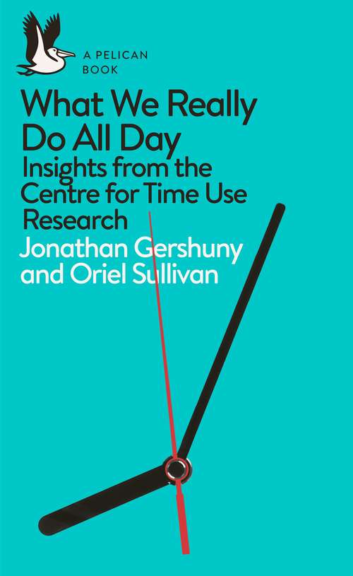 Book cover of What We Really Do All Day: Insights from the Centre for Time Use Research (Pelican Books)