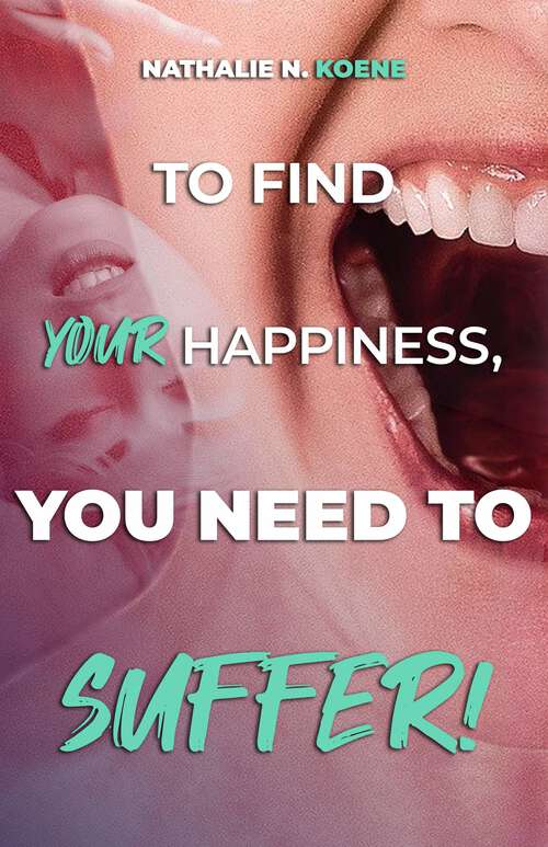 Book cover of To Find Your Happiness, You Have To Suffer!: How Acute Brain Disease Can Destroy Knowledge Of Oneself And Others (After Brain Injury: Survivor Stories Ser.)