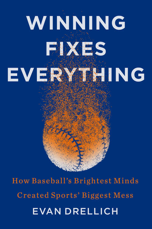 Book cover of Winning Fixes Everything: How Baseball's Brightest Minds Created Sports' Biggest Mess