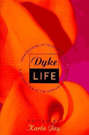 Book cover of Dyke Life: From Growing Up to Growing Old, A Celebration of the Lesbian Experience