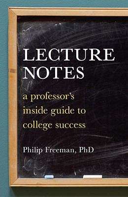 Lecture Notes: A Professor’s Inside Guide to College Success