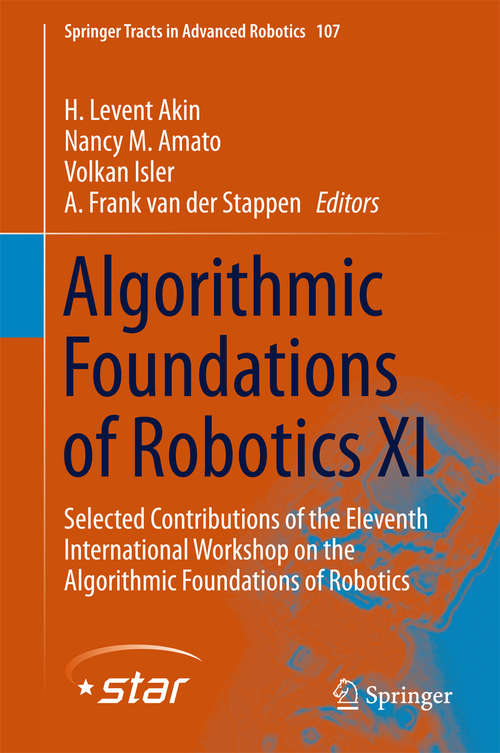 Algorithmic Foundations of Robotics XI: Selected Contributions of the Eleventh International Workshop on the Algorithmic Foundations of Robotics (Springer Tracts in Advanced Robotics #107)