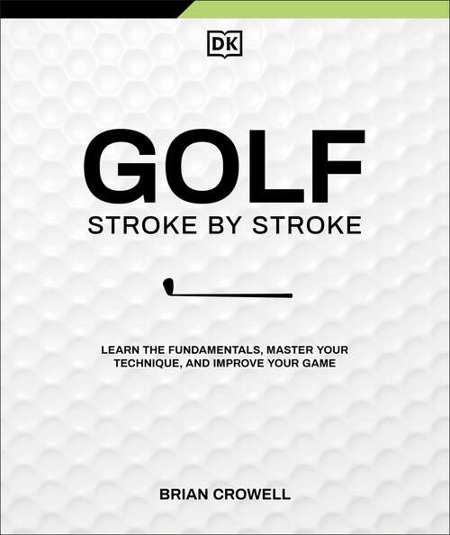 Book cover of Golf Stroke by Stroke: Learn the Fundamentals, Master Your Technique, and Improve Your Game