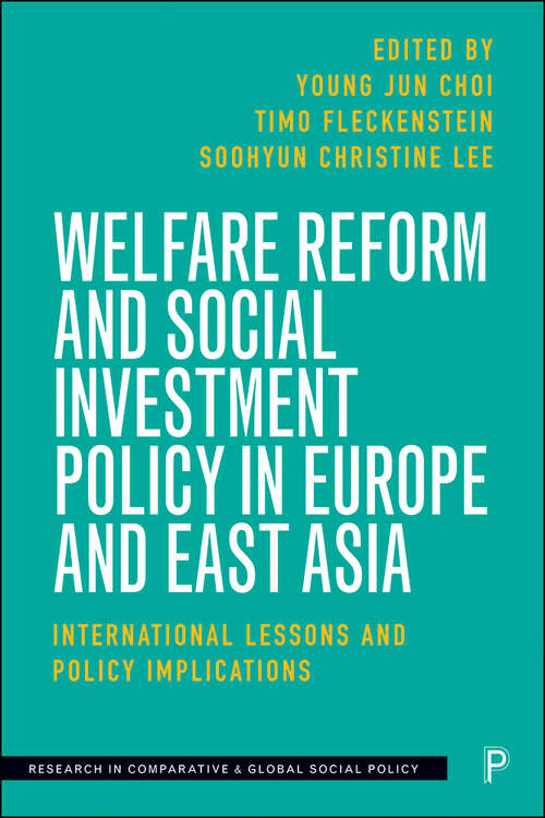 Welfare Reform and Social Investment Policy: International Lessons and Policy Implications (Research in Comparative and Global Social Policy)