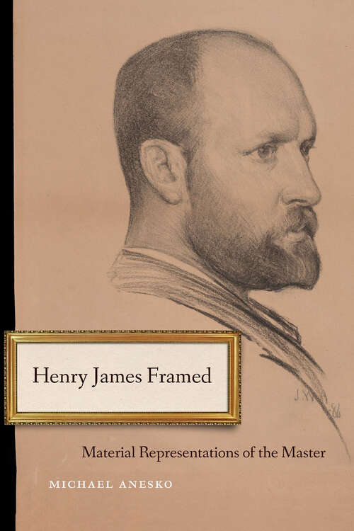 Book cover of Henry James Framed: Material Representations of the Master