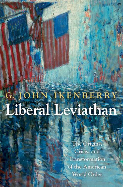 Book cover of Liberal Leviathan: The Origins, Crisis, and Transformation of the American World Order (Princeton Studies in International History and Politics #141)