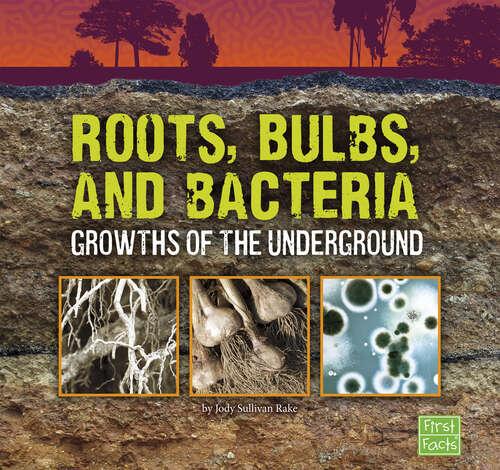 Book cover of Roots, Bulbs, and Bacteria: Growths Of The Underground (Underground Safari Ser.)