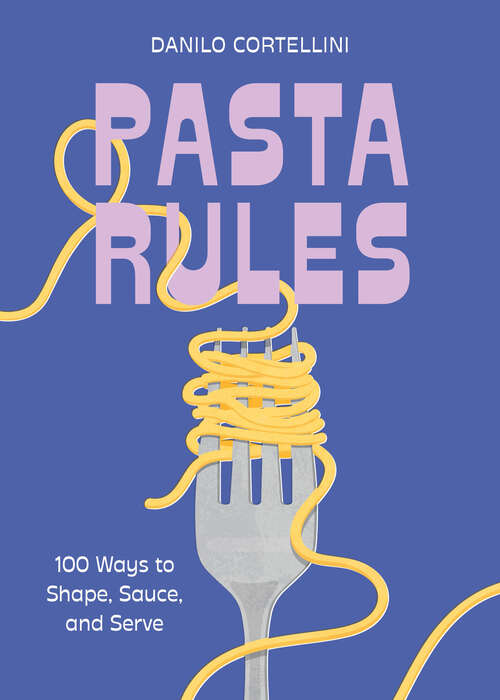 Book cover of Pasta Rules: 100 Ways to Shape, Sauce, and Serve (Rules)