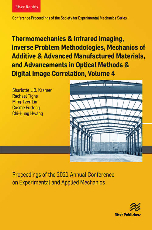 Book cover of Thermomechanics & Infrared Imaging, Inverse Problem Methodologies, Mechanics of Additive & Advanced Manufactured Materials, and Advancements in Optical Methods & Digital Image Correlation, Volume 4: Proceedings of the 2021 Annual Conference and Exposition on Experimental and Applied Mechanics (1)