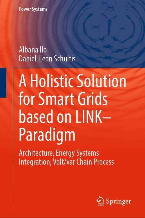 Book cover of A Holistic Solution for Smart Grids based on LINK– Paradigm: Architecture, Energy Systems Integration, Volt/var Chain Process (1st ed. 2022) (Power Systems)