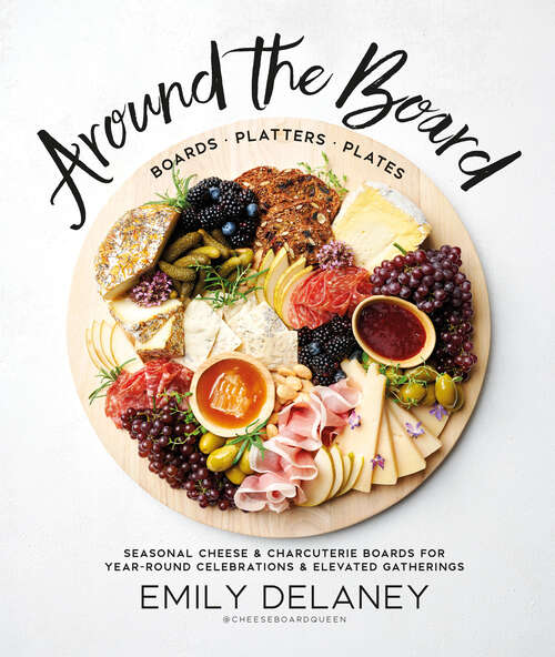Book cover of Around the Board: Boards, Platters, and Plates: Seasonal Cheese and Charcuterie for Year-Round Cel