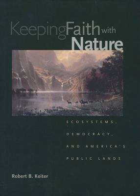 Book cover of Keeping Faith with Nature: Ecosystems, Democracy, and America's Public Lands