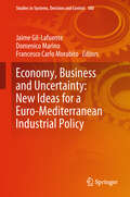 Economy, Business and Uncertainty: New Ideas for a Euro-Mediterranean Industrial Policy (Studies in Systems, Decision and Control #180)
