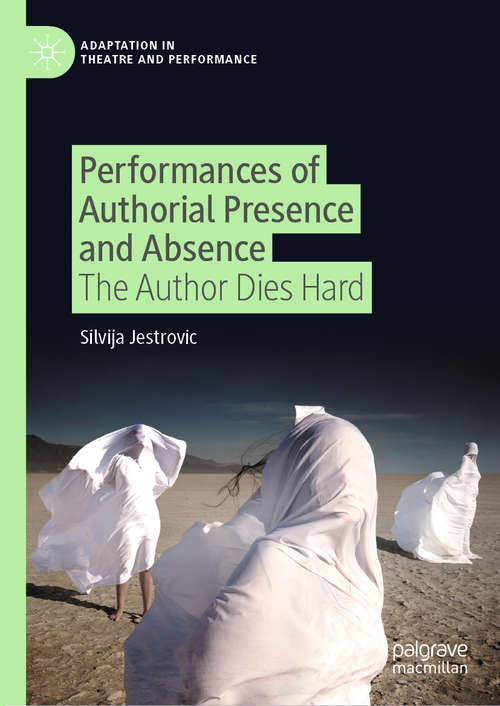 Book cover of Performances of Authorial Presence and Absence: The Author Dies Hard (1st ed. 2020) (Adaptation in Theatre and Performance)
