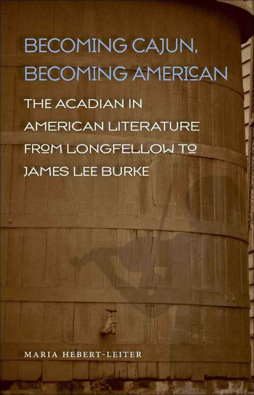 Book cover of Becoming Cajun, Becoming American: The Acadian in American Literature from Longfellow to James Lee Burke (Southern Literary Studies)