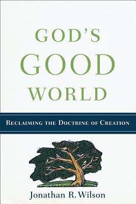 God's Good World: Reclaiming the Doctrine of Creation