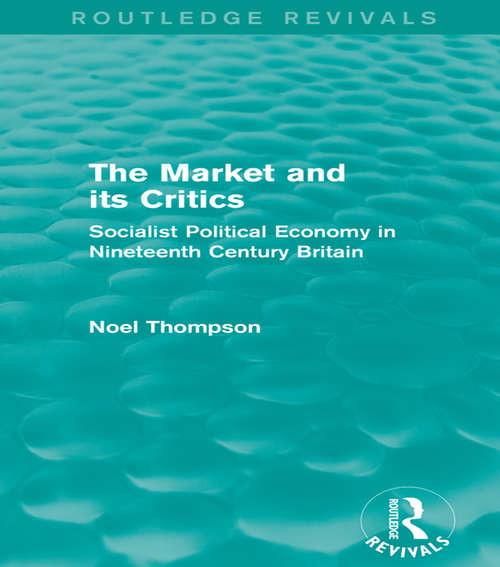 The Market and its Critics: Socialist Political Economy in Nineteenth Century Britain (Routledge Revivals)