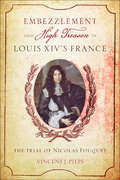 Embezzlement and High Treason in Louis XIV's France: The Trial of Nicolas Fouquet