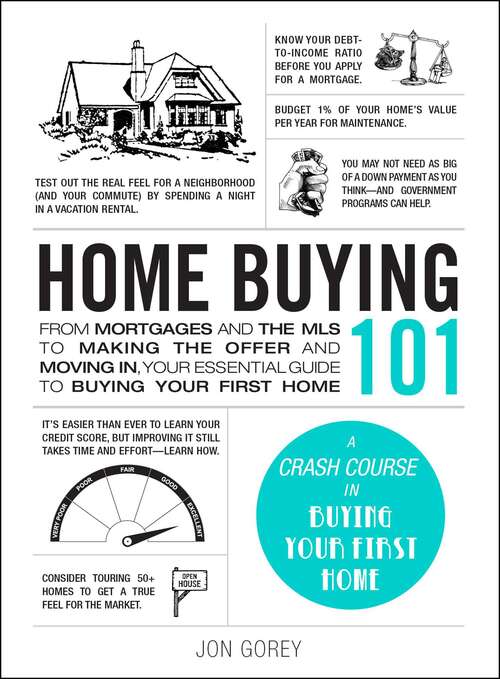 Home Buying 101: From Mortgages and the MLS to Making the Offer and Moving In, Your Essential Guide to Buying Your First Home (Adams 101)