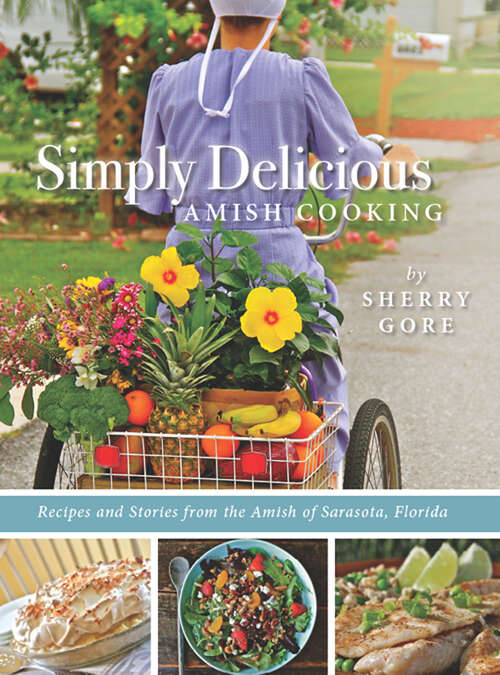 Simply Delicious Amish Cooking: Recipes and stories from the Amish of Sarasota, Florida (The Pinecraft Collection)